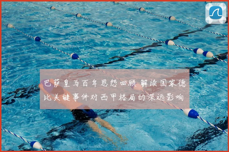 巴萨皇马百年恩怨回顾 解读国家德比关键事件对西甲格局的深远影响