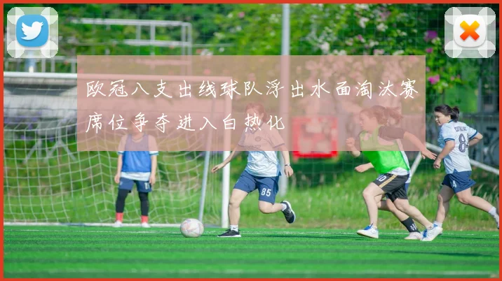 欧冠八支出线球队浮出水面淘汰赛席位争夺进入白热化
