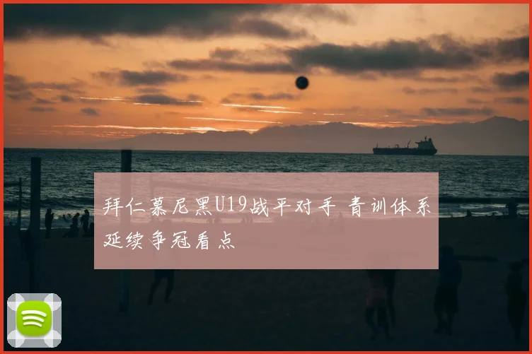 拜仁慕尼黑U19战平对手 青训体系延续争冠看点