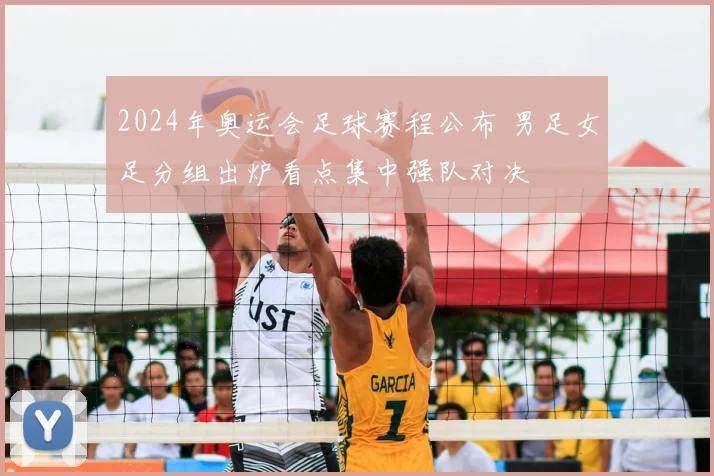 2024年奥运会足球赛程公布 男足女足分组出炉看点集中强队对决