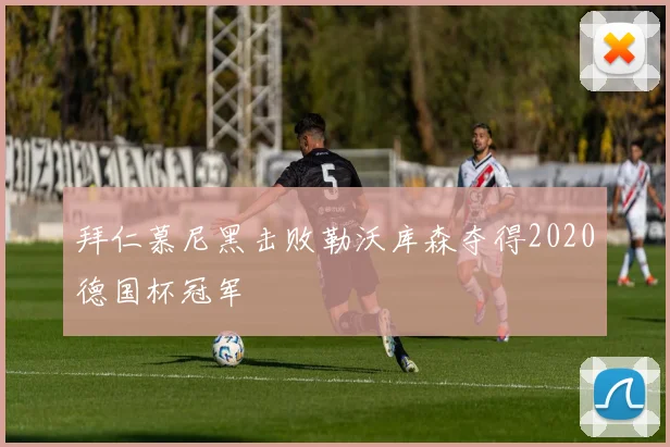 拜仁慕尼黑击败勒沃库森夺得2020德国杯冠军